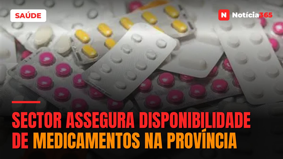 SECTOR ASSEGURA DISPONIBILIDADE DE MEDICAMENTOS NA PROVÍNCIA