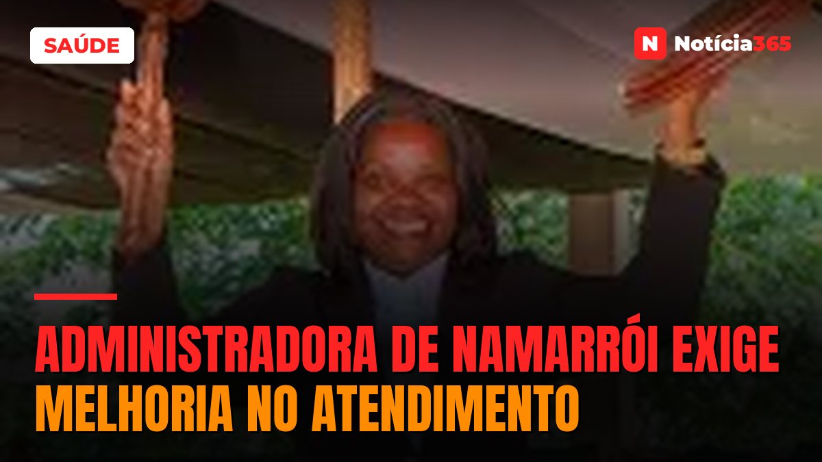 ADMINISTRADORA DE NAMARRÓI EXIGE MELHORIA NO ATENDIMENTO