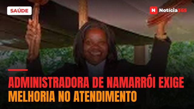 ADMINISTRADORA DE NAMARRÓI EXIGE MELHORIA NO ATENDIMENTO