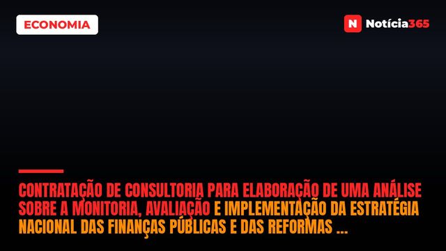 CONTRATAÇÃO DE CONSULTORIA PARA ELABORAÇÃO DE UMA ANÁLISE SOBRE A MONITORIA, AVALIAÇÃO E IMPLEMENTAÇÃO DA ESTRATÉGIA NACIONAL DAS FINANÇAS PÚBLICAS E DAS REFORMAS DO SUBSISTEMA DE PLANIFICAÇÃO E ORÇAMENTAÇÃO