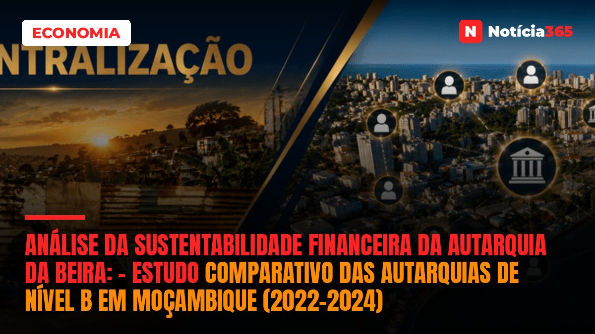 ANÁLISE DA SUSTENTABILIDADE FINANCEIRA DA AUTARQUIA DA BEIRA: – Estudo Comparativo das Autarquias de Nível B em Moçambique (2022–2024)