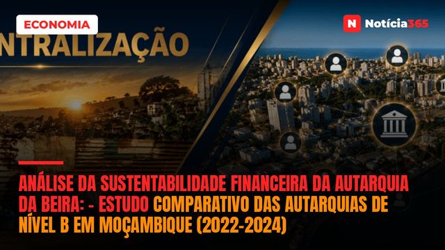 ANÁLISE DA SUSTENTABILIDADE FINANCEIRA DA AUTARQUIA DA BEIRA: – Estudo Comparativo das Autarquias de Nível B em Moçambique (2022–2024)
