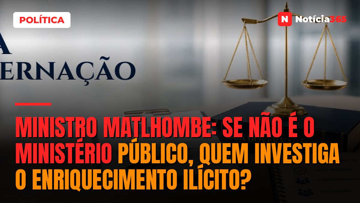 Ministro Matlhombe: Se não é o Ministério Público, quem investiga o enriquecimento ilícito?