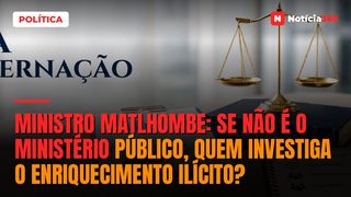 Ministro Matlhombe: Se não é o Ministério Público, quem investiga o enriquecimento ilícito?