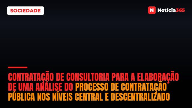 CONTRATAÇÃO DE CONSULTORIA PARA A ELABORAÇÃO DE UMA ANÁLISE DO PROCESSO DE CONTRATAÇÃO PÚBLICA NOS NÍVEIS CENTRAL E DESCENTRALIZADO