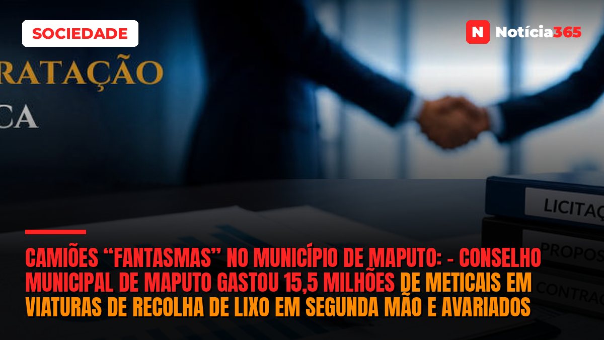 CAMIÕES “FANTASMAS” NO MUNICÍPIO DE MAPUTO: – Conselho Municipal de Maputo gastou 15,5 milhões de meticais em viaturas de recolha de lixo em segunda mão e avariados