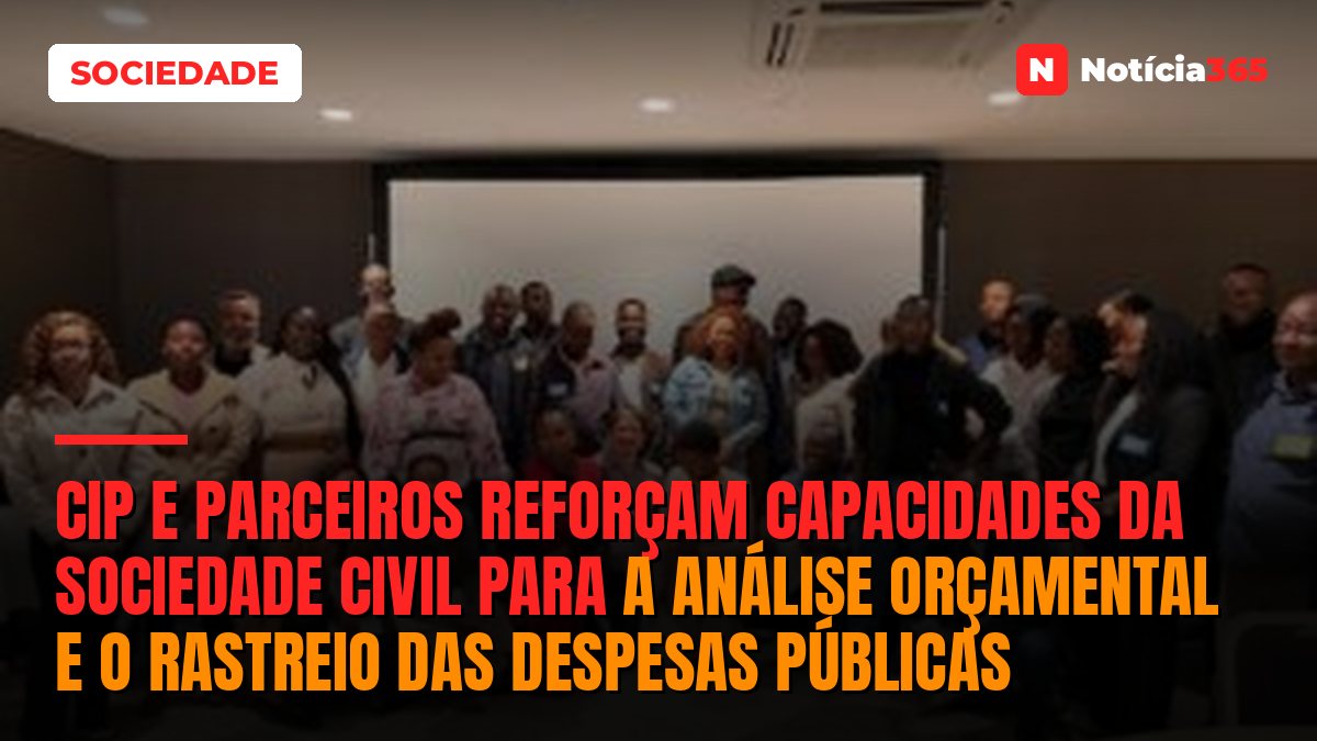 CIP E PARCEIROS REFORÇAM CAPACIDADES DA SOCIEDADE CIVIL PARA A ANÁLISE ORÇAMENTAL E O RASTREIO DAS DESPESAS PÚBLICAS