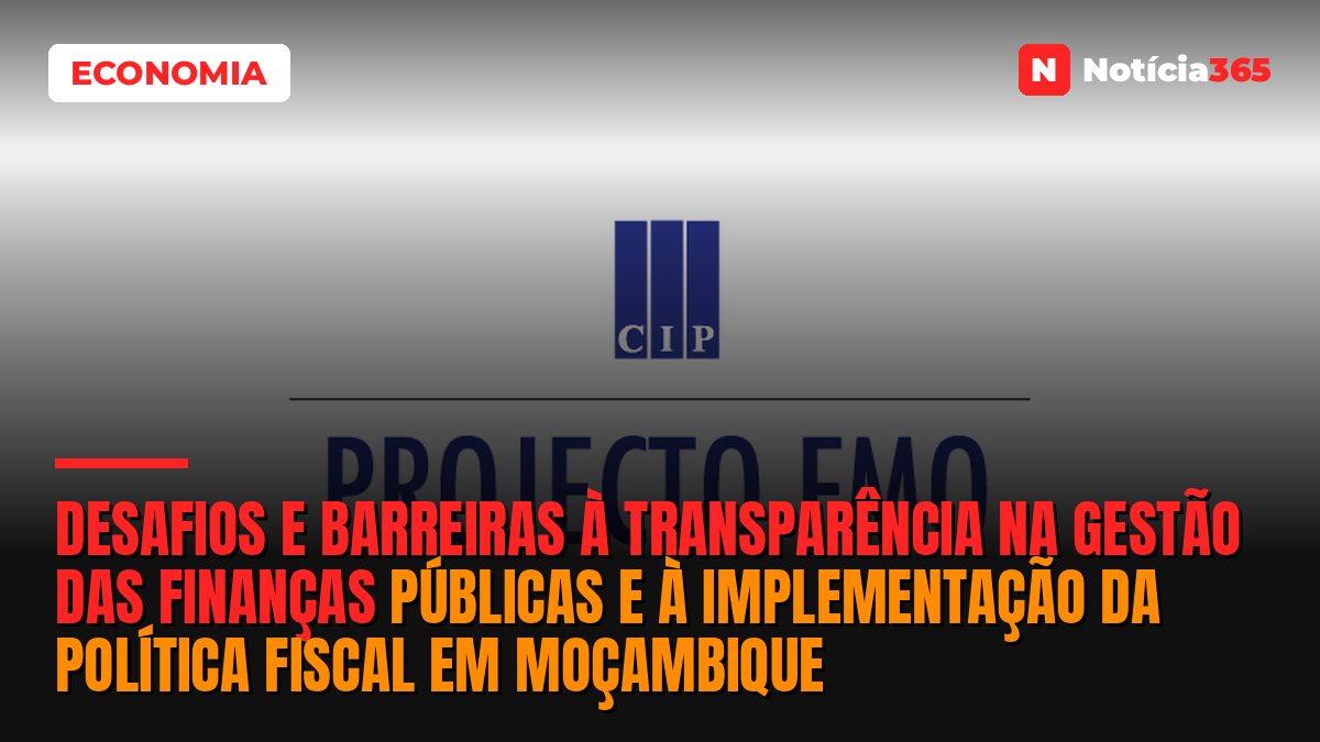 Desafios e Barreiras à Transparência na Gestão das Finanças Públicas e à Implementação da Política Fiscal em Moçambique
