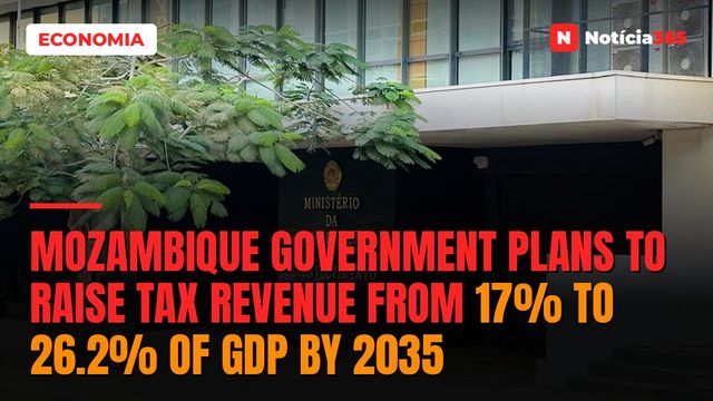 Mozambique government plans to raise tax revenue from 17% to 26.2% of GDP by 2035
