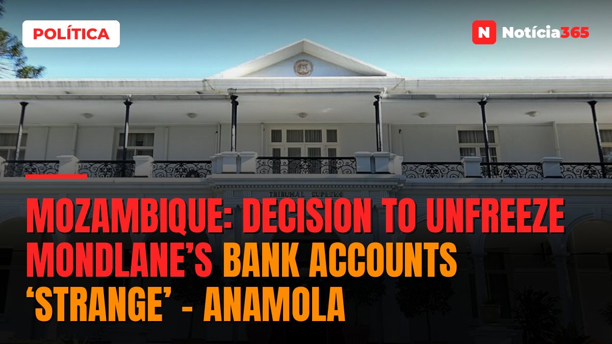 Mozambique: Decision to unfreeze Mondlane’s bank accounts ‘strange’ – Anamola