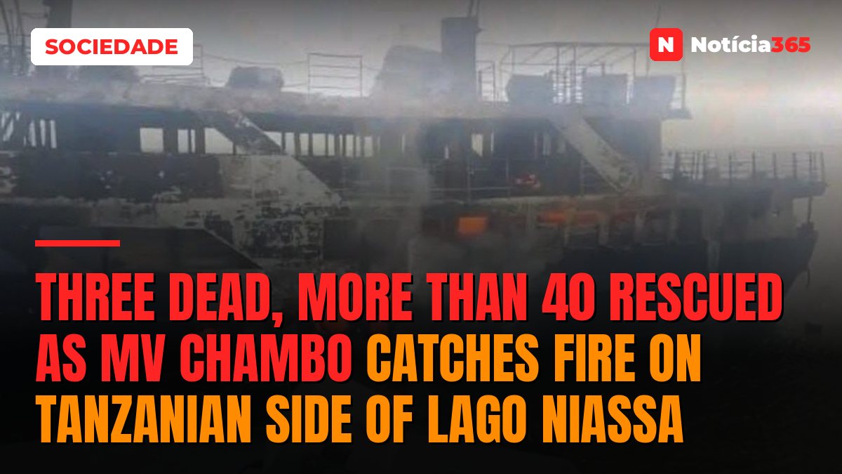 Three dead, more than 40 rescued as MV Chambo catches fire on Tanzanian side of Lago Niassa
