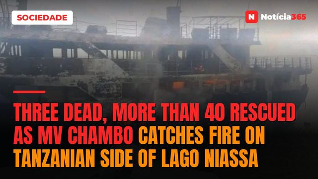 Three dead, more than 40 rescued as MV Chambo catches fire on Tanzanian side of Lago Niassa