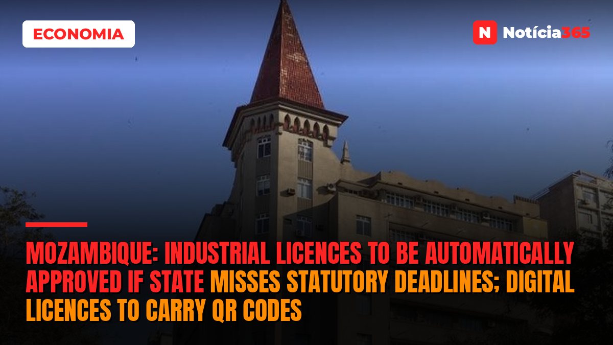 Mozambique: Industrial licences to be automatically approved if state misses statutory deadlines; digital licences to carry QR codes