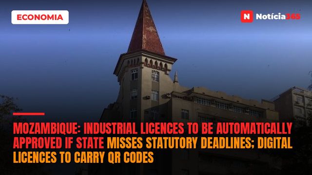 Mozambique: Industrial licences to be automatically approved if state misses statutory deadlines; digital licences to carry QR codes