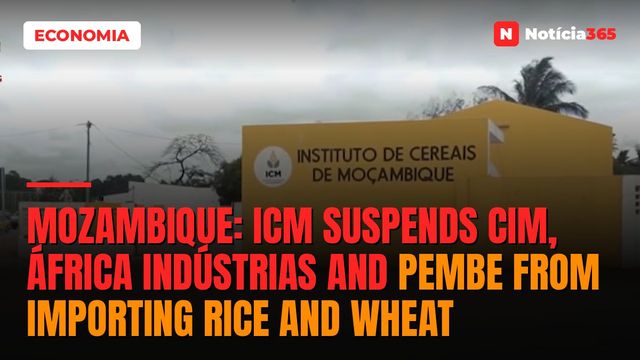 Mozambique: ICM suspends CIM, África Indústrias and Pembe from importing rice and wheat
