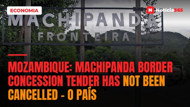 Mozambique: Machipanda border concession tender has not been cancelled – O País