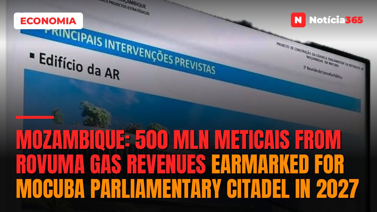 Mozambique: 500 mln meticais from Rovuma gas revenues earmarked for Mocuba parliamentary citadel in 2027
