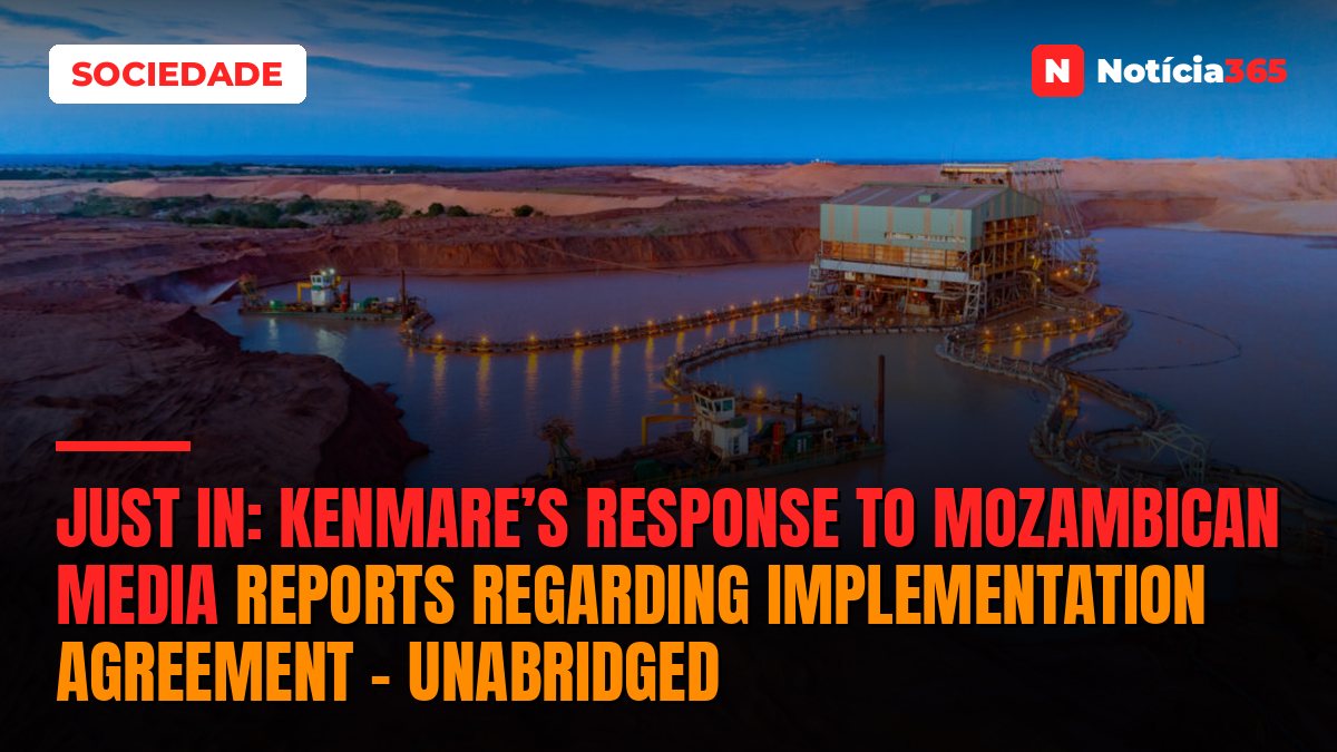 Just In: Kenmare’s response to Mozambican media reports regarding Implementation Agreement – Unabridged