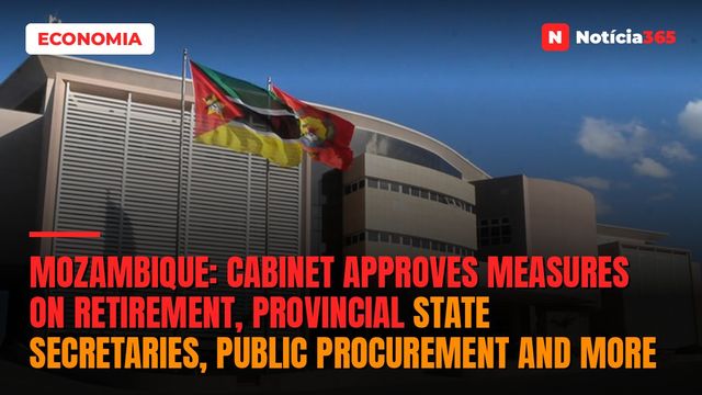 Mozambique: Cabinet approves measures on retirement, provincial State Secretaries, public procurement and more