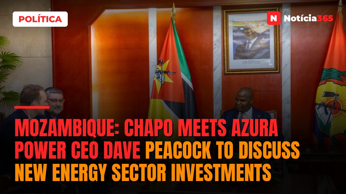 Mozambique: Chapo meets Azura Power CEO Dave Peacock to discuss new energy sector investments