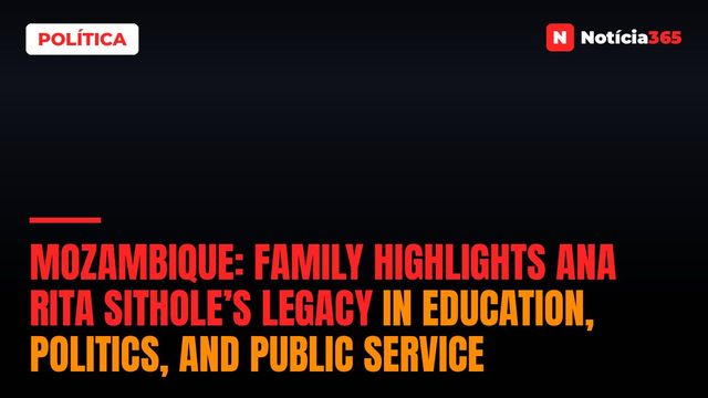 Mozambique: Family highlights Ana Rita Sithole’s legacy in education, politics, and public service