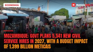 Mozambique: Govt plans 5,541 new civil service hires in 2027, with a budget impact of 1.399 billion meticais
