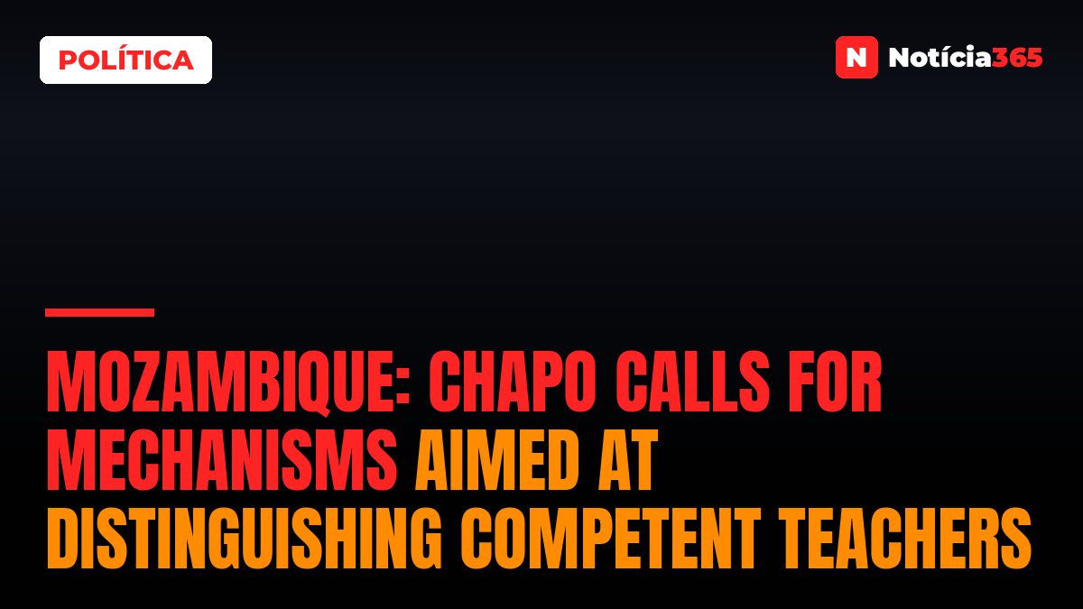 Mozambique: Chapo calls for mechanisms aimed at distinguishing competent teachers