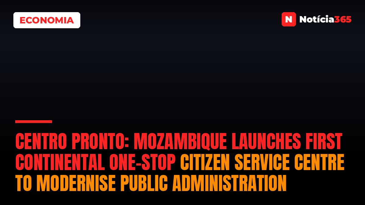 Centro Pronto: Mozambique launches first continental one-stop citizen service centre to modernise public administration