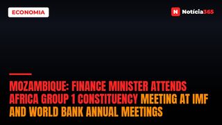 Mozambique: Finance minister attends Africa Group 1 Constituency meeting at IMF and World Bank Annual Meetings