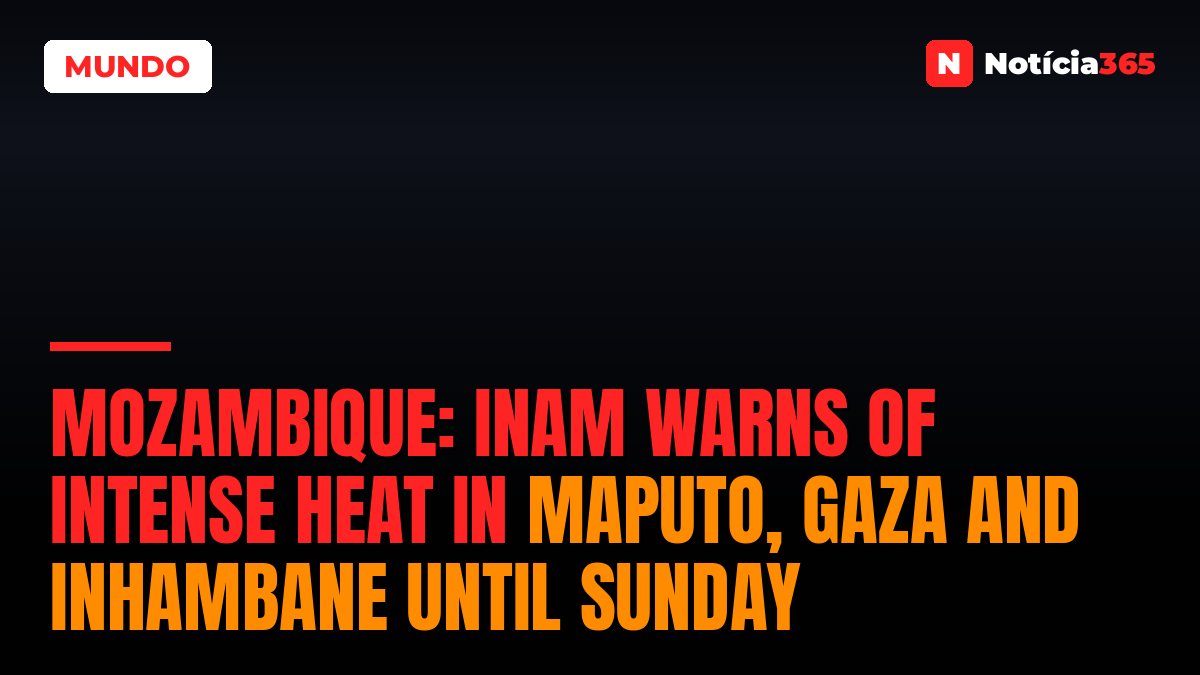 Mozambique: INAM warns of intense heat in Maputo, Gaza and Inhambane until Sunday