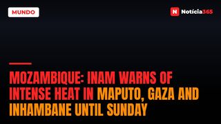 Mozambique: INAM warns of intense heat in Maputo, Gaza and Inhambane until Sunday
