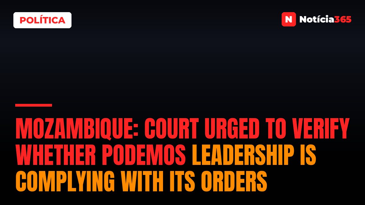 Mozambique: Court urged to verify whether PODEMOS leadership is complying with its orders
