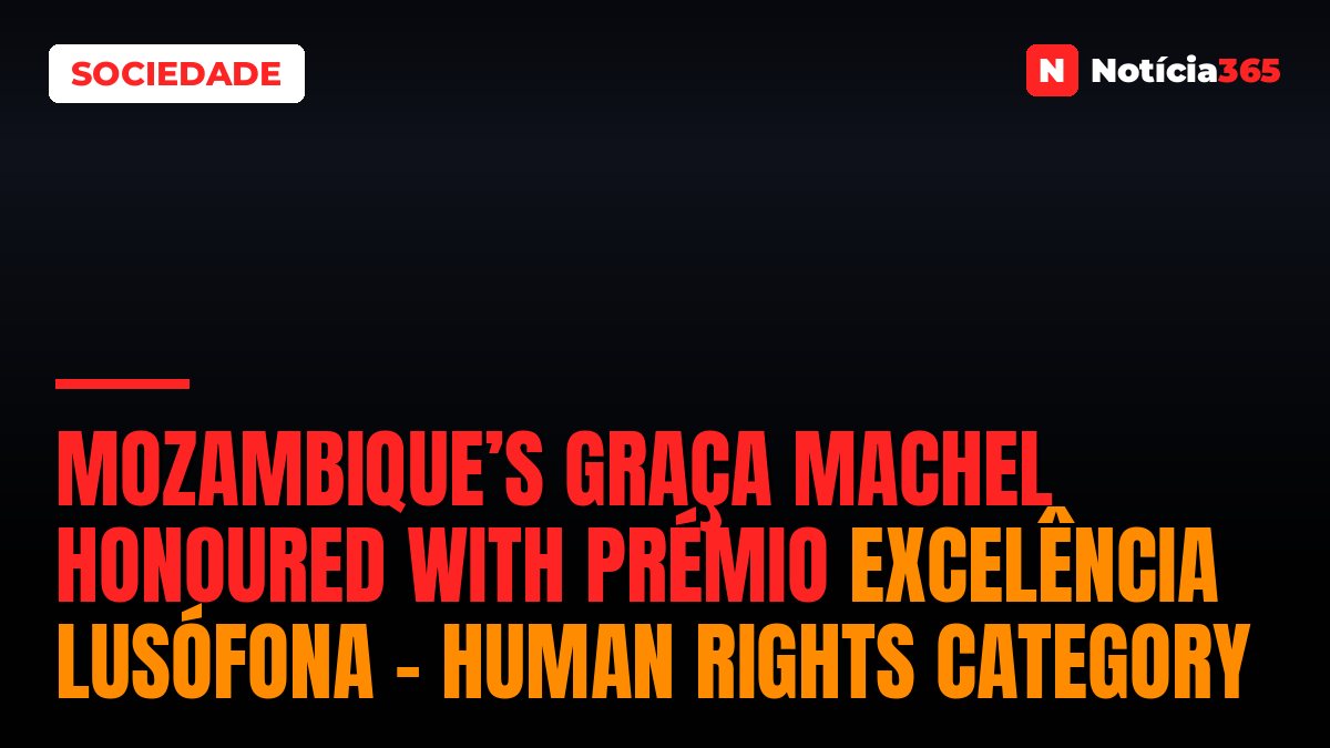 Mozambique’s Graça Machel honoured with Prémio Excelência Lusófona – Human Rights category