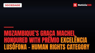 Mozambique’s Graça Machel honoured with Prémio Excelência Lusófona – Human Rights category