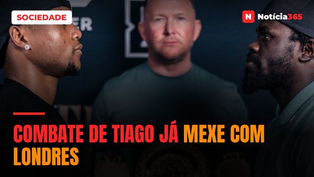 COMBATE DE TIAGO JÁ MEXE COM LONDRES