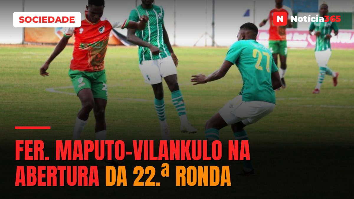FER. MAPUTO-VILANKULO NA ABERTURA DA 22.ª RONDA