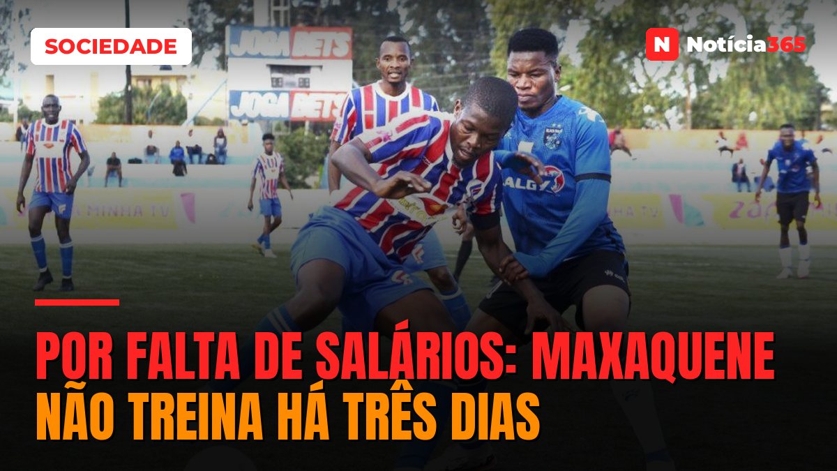 POR FALTA DE SALÁRIOS: MAXAQUENE NÃO TREINA HÁ TRÊS DIAS