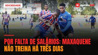 POR FALTA DE SALÁRIOS: MAXAQUENE NÃO TREINA HÁ TRÊS DIAS