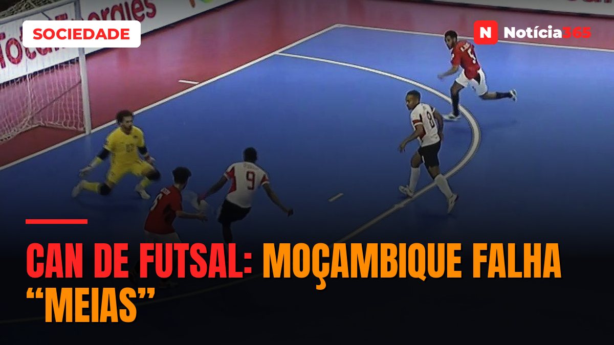 CAN DE FUTSAL: MOÇAMBIQUE FALHA “MEIAS”