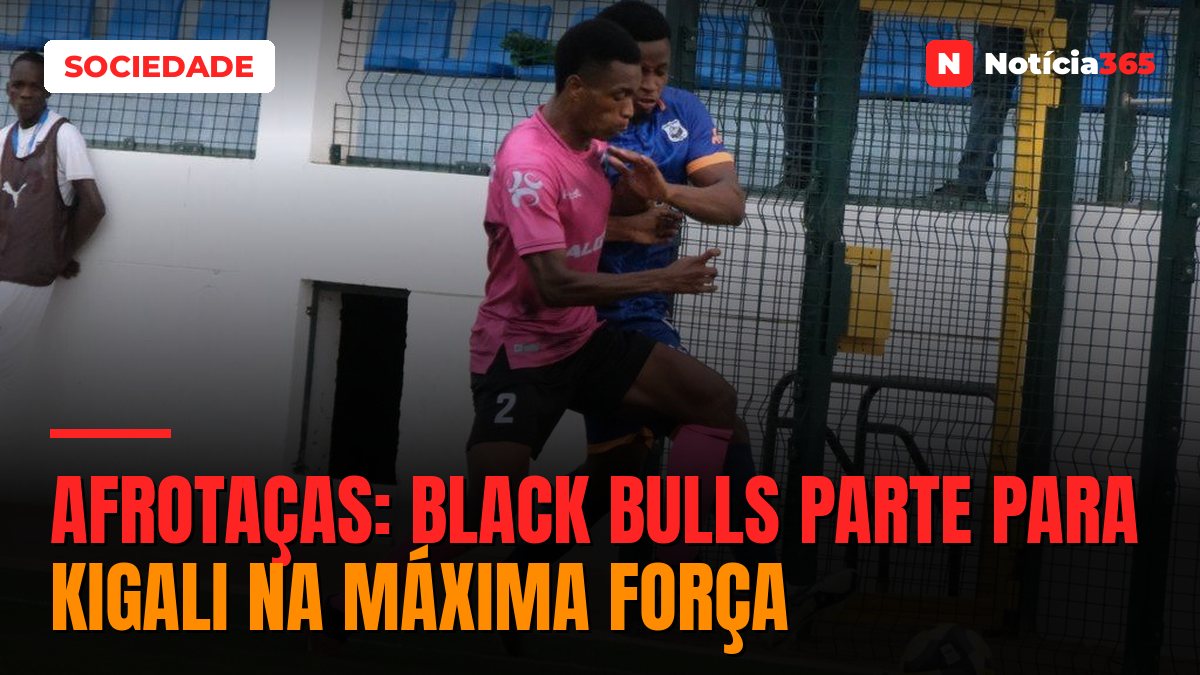 AFROTAÇAS: BLACK BULLS PARTE PARA KIGALI NA MÁXIMA FORÇA
