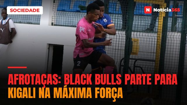 AFROTAÇAS: BLACK BULLS PARTE PARA KIGALI NA MÁXIMA FORÇA