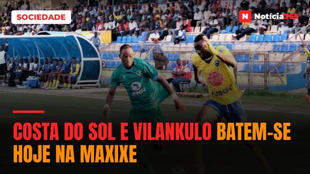 COSTA DO SOL E VILANKULO BATEM-SE HOJE NA MAXIXE