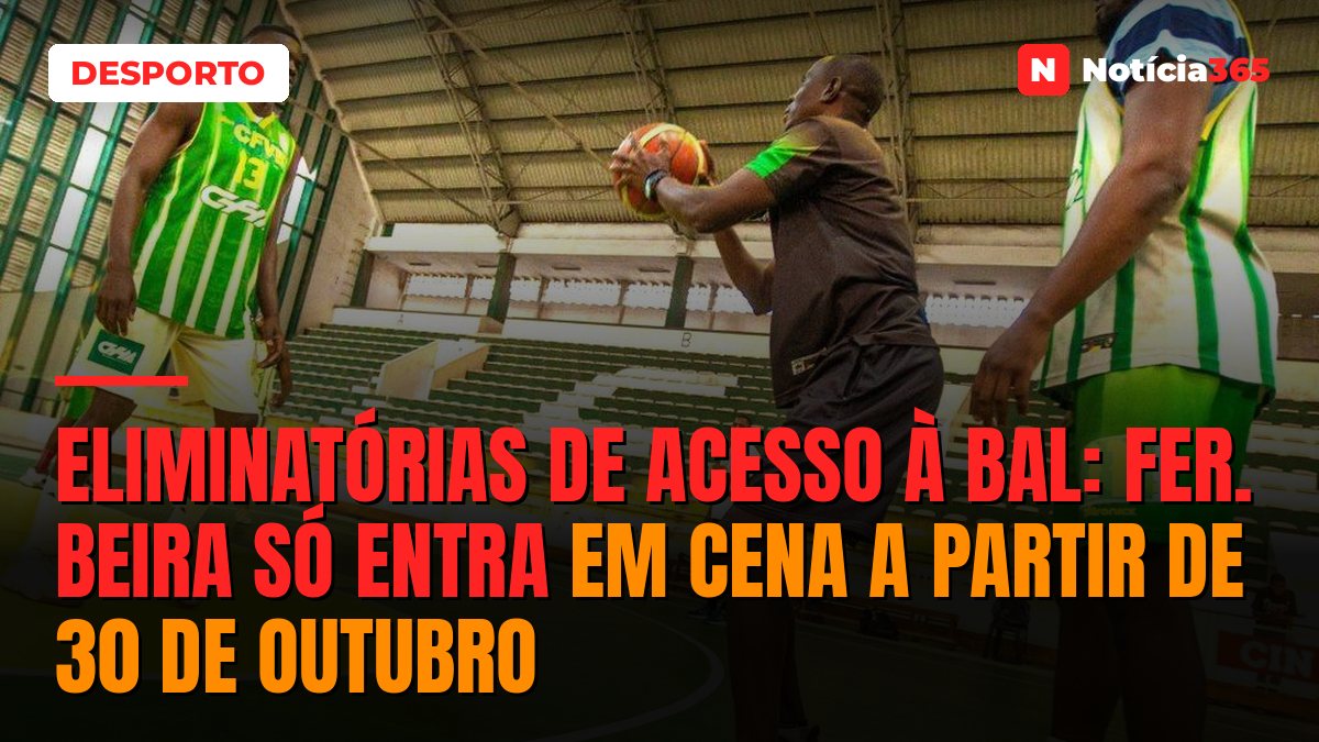 ELIMINATÓRIAS DE ACESSO À BAL: FER. BEIRA SÓ ENTRA EM CENA A PARTIR DE 30 DE OUTUBRO