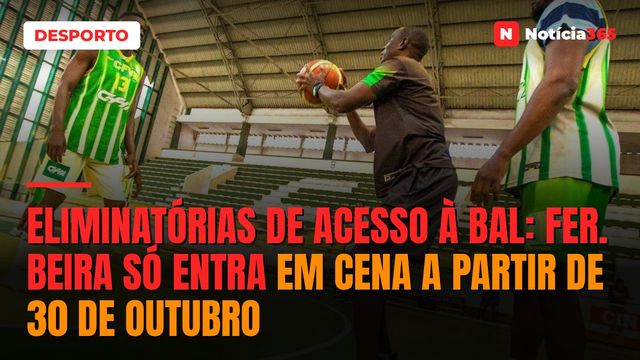 ELIMINATÓRIAS DE ACESSO À BAL: FER. BEIRA SÓ ENTRA EM CENA A PARTIR DE 30 DE OUTUBRO