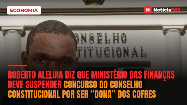 Roberto Aleluia diz que ministério das finanças deve Suspender concurso do Conselho Constitucional por ser “dona” dos cofres