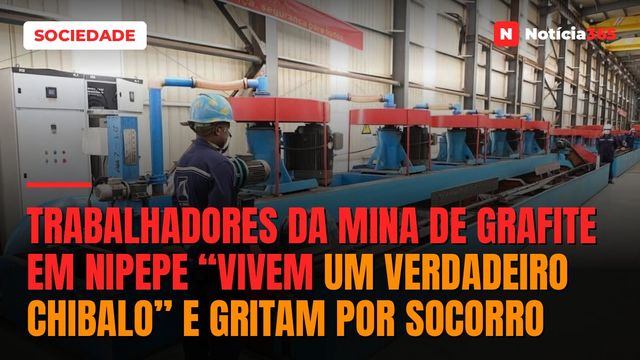 Trabalhadores da mina de grafite em Nipepe “vivem um verdadeiro chibalo” e gritam por socorro