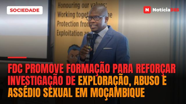 FDC PROMOVE FORMAÇÃO PARA REFORÇAR INVESTIGAÇÃO DE EXPLORAÇÃO, ABUSO E ASSÉDIO SEXUAL EM MOÇAMBIQUE