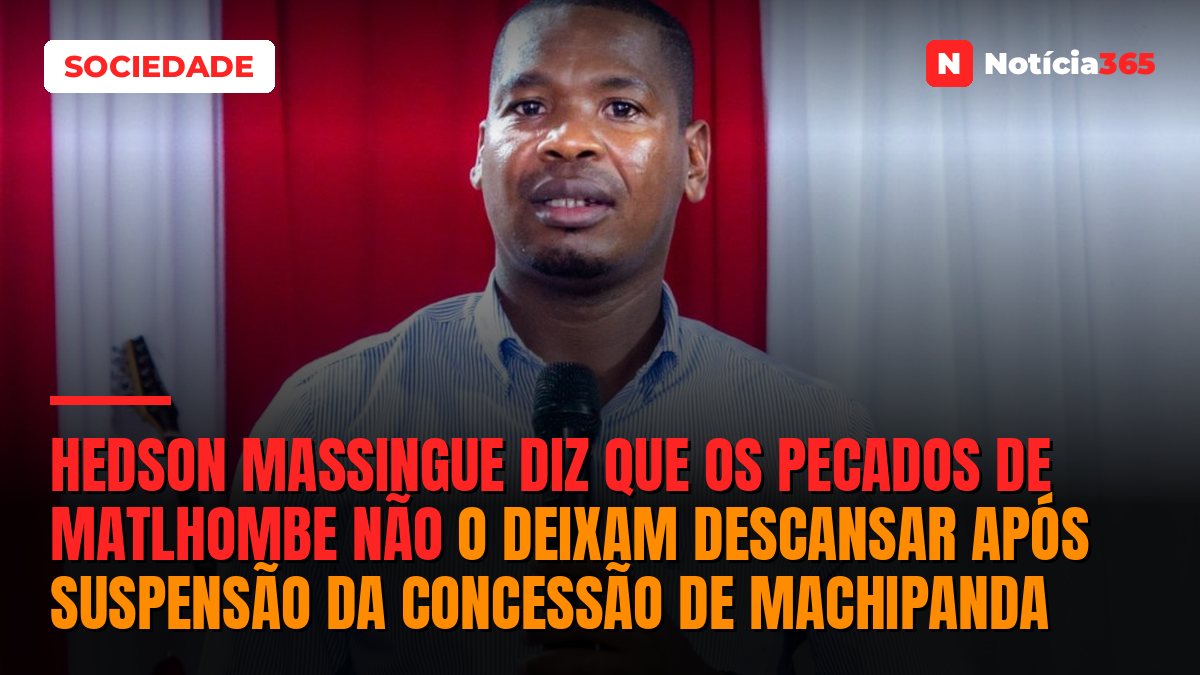 Hedson Massingue diz que os pecados de Matlhombe não o deixam descansar após suspensão da concessão de Machipanda