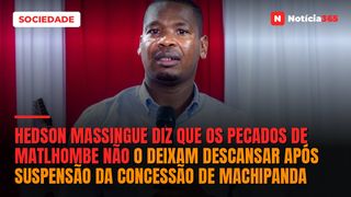 Hedson Massingue diz que os pecados de Matlhombe não o deixam descansar após suspensão da concessão de Machipanda
