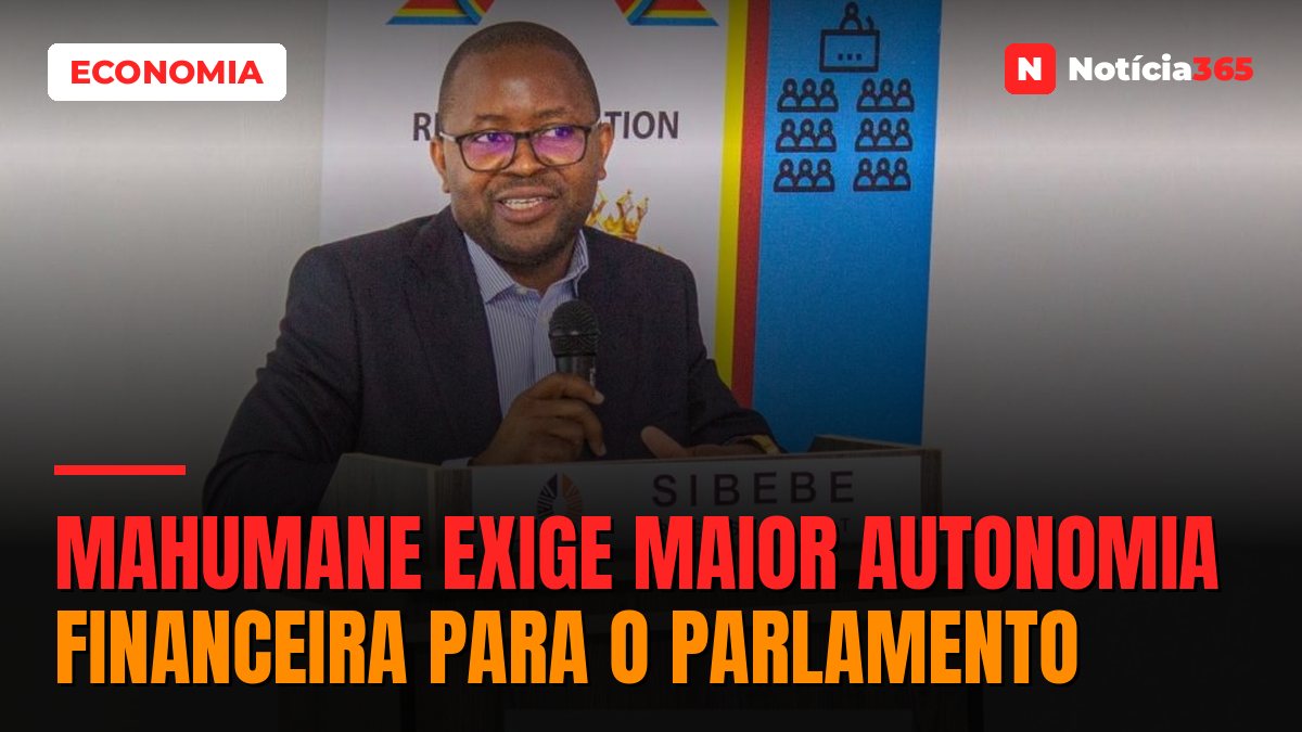 Mahumane exige maior autonomia financeira para o parlamento